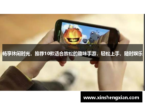 畅享休闲时光，推荐10款适合放松的趣味手游，轻松上手，随时娱乐