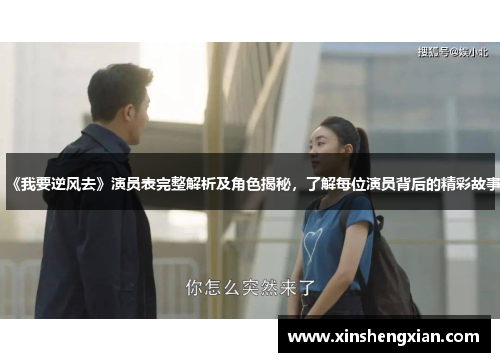 《我要逆风去》演员表完整解析及角色揭秘，了解每位演员背后的精彩故事
