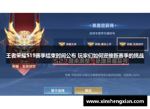 王者荣耀S19赛季结束时间公布 玩家们如何迎接新赛季的挑战